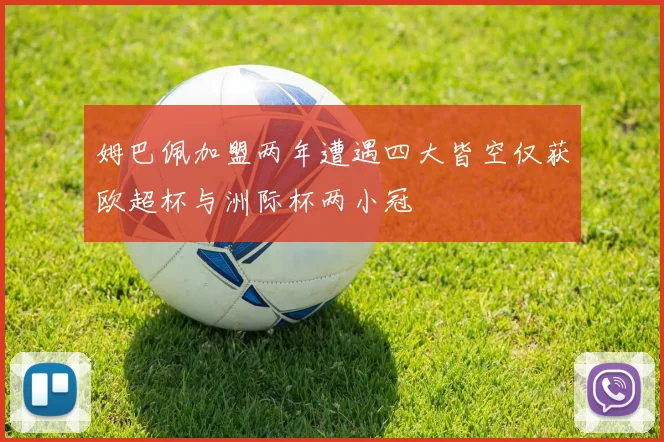 姆巴佩加盟两年遭遇四大皆空仅获欧超杯与洲际杯两小冠