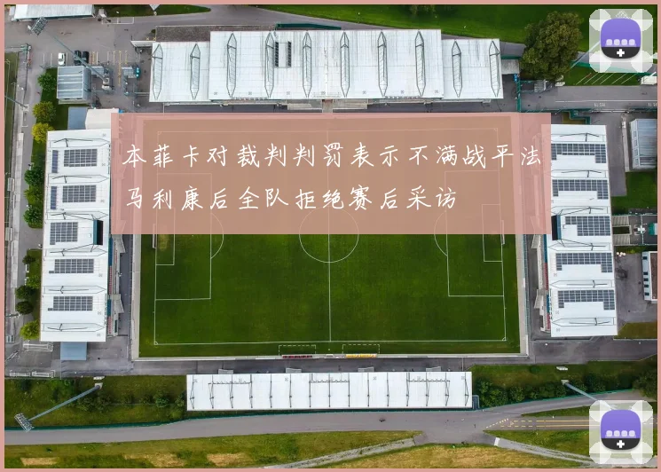 本菲卡对裁判判罚表示不满战平法马利康后全队拒绝赛后采访